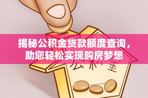 汉阳揭秘公积金贷款额度查询，助您轻松实现购房梦想