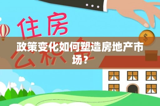 汉阳政策变化如何塑造房地产市场？