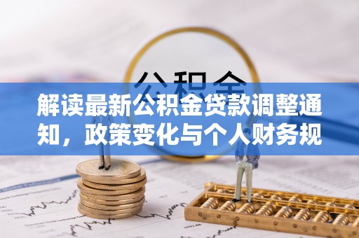 汉阳解读最新公积金贷款调整通知，政策变化与个人财务规划
