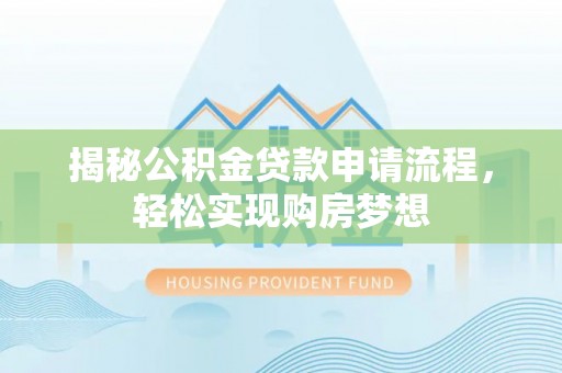 汉阳揭秘公积金贷款申请流程，轻松实现购房梦想