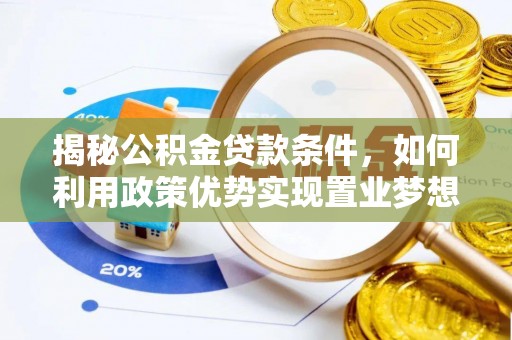 汉阳揭秘公积金贷款条件，如何利用政策优势实现置业梦想